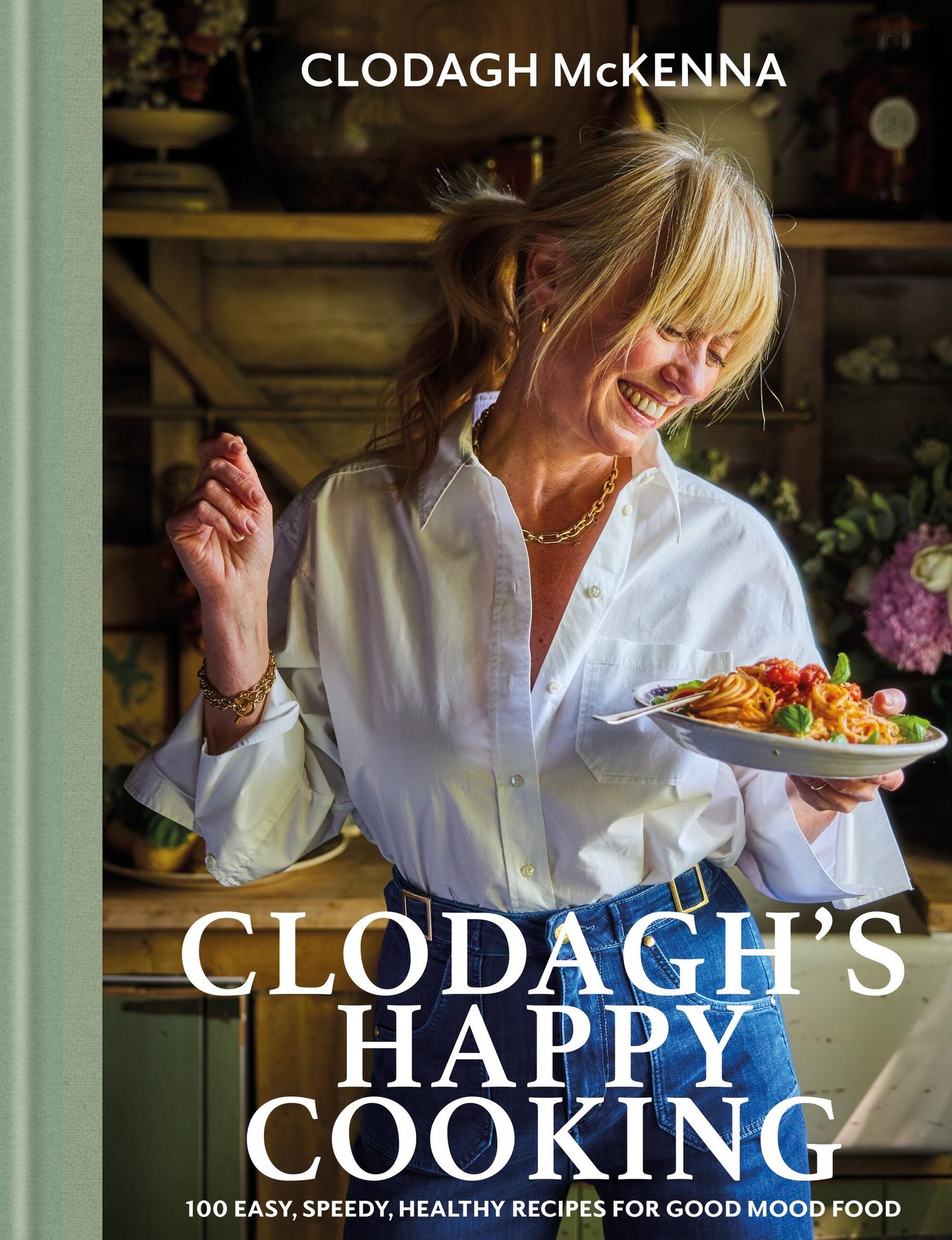 Clodagh's Happy Cooking: 100 Easy, Speedy, Healthy Recipes for Good Mood Food