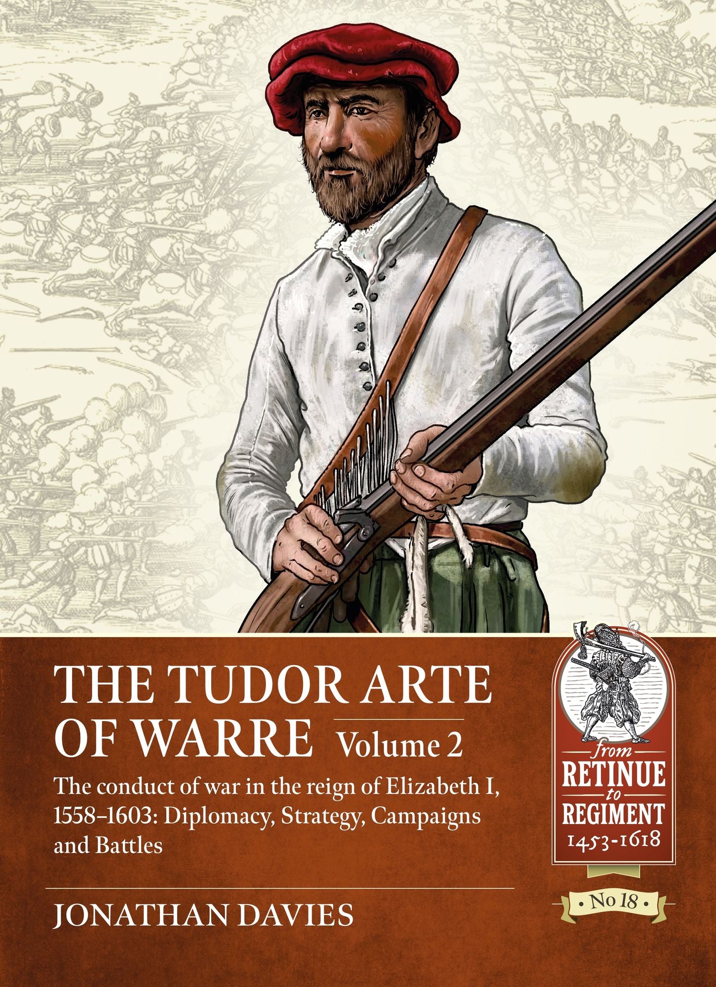 The Tudor Arte of Warre: Volume 2 - The conduct of war in the reign of Elizabeth I, 1558-1603: Diplomacy, Strategy, Campaigns and Battles