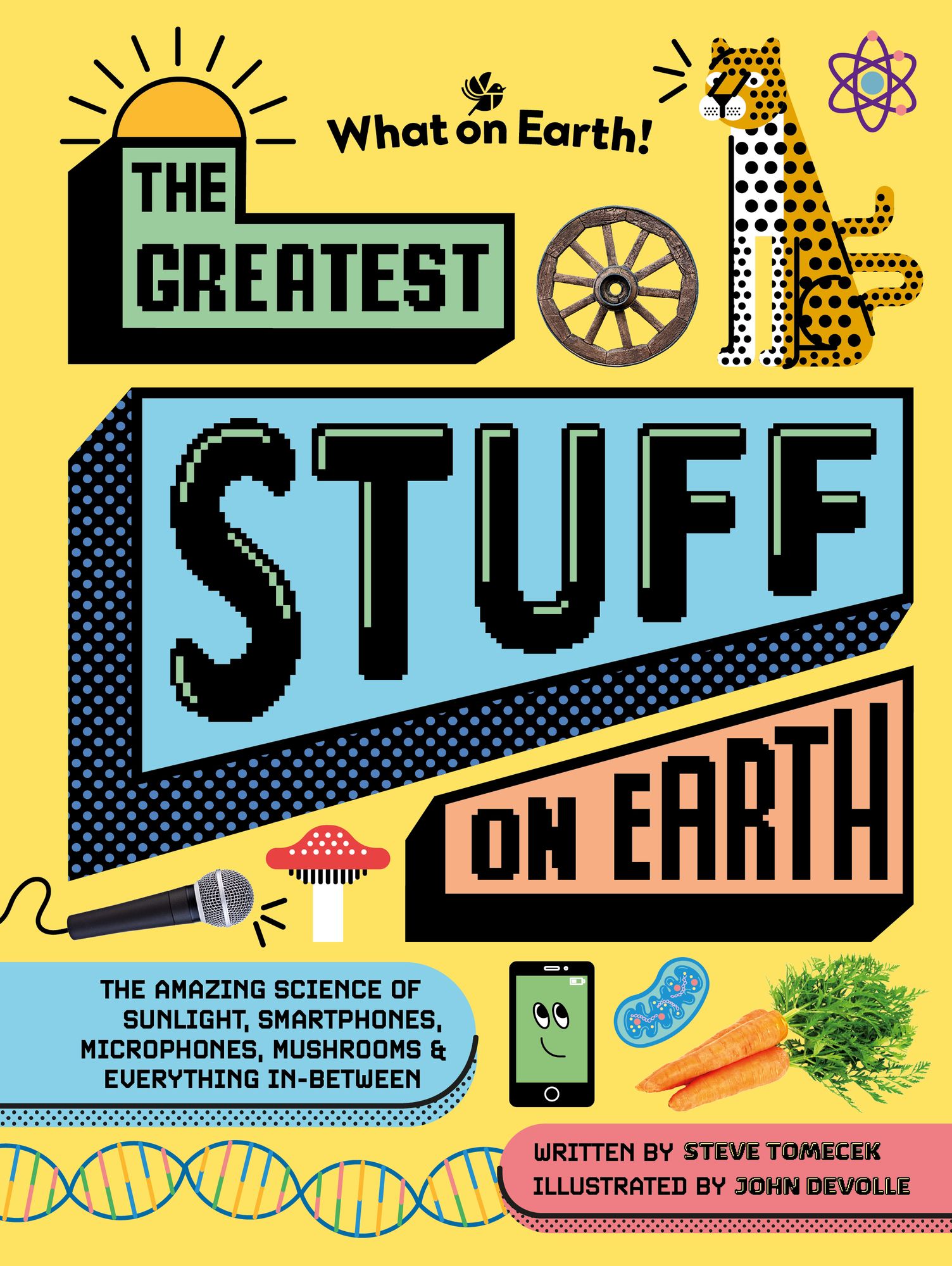The Greatest Stuff on Earth: The amazing science of sunlight, smartphones, microphones, mushrooms & everything in-between