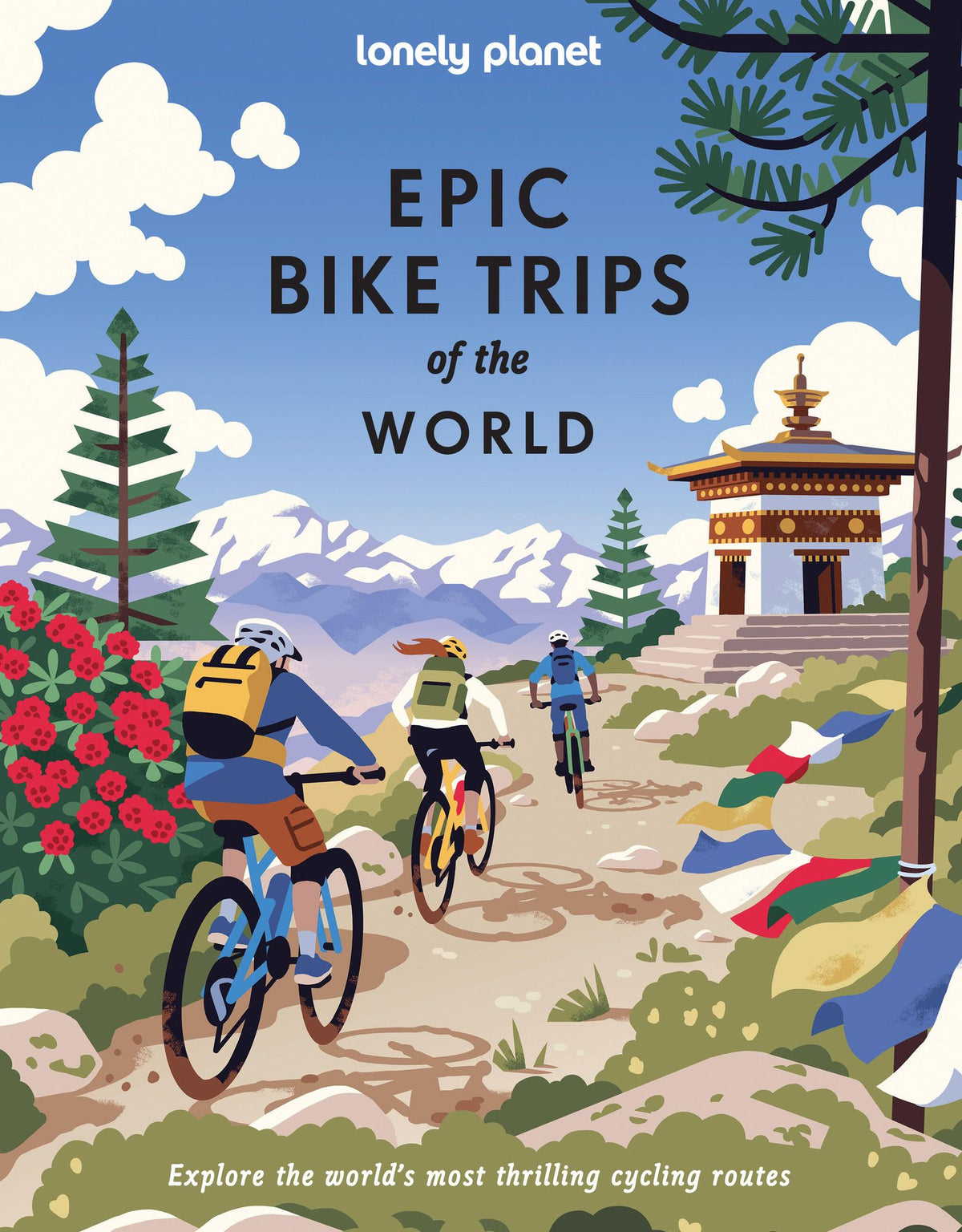 Lonely Planet Epic Bike Trips of the World: 200 Unforgettable Cycling Adventures Packed with Photos, Maps & Inspiring Stories The Perfect Gift for Travel Loving Cyclists