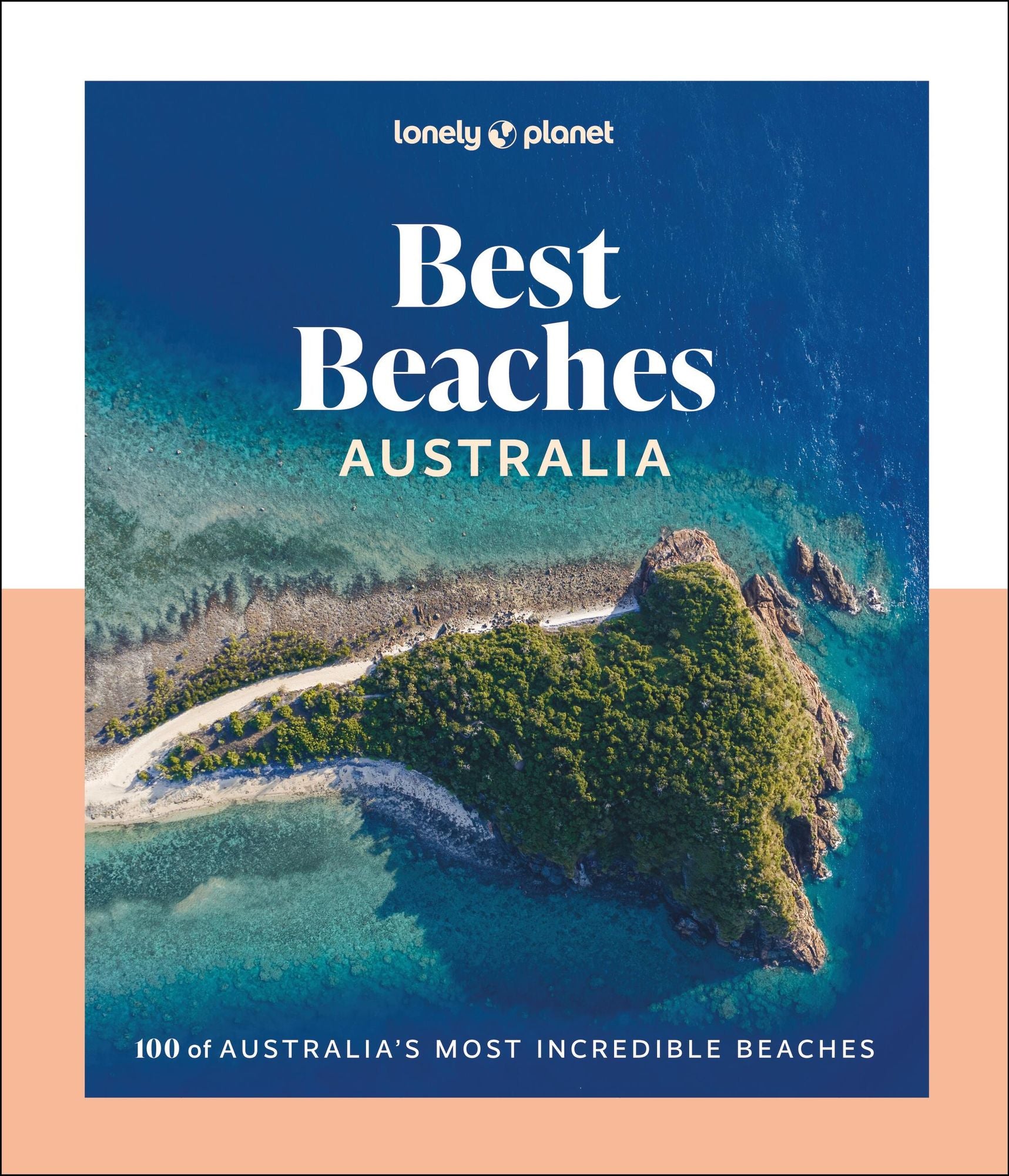 Lonely Planet Best Beaches Australia: Stunning Photography Guide Expert Knowledge & Travel Tips Top Places to Snorkel, Surf, Camp, Wildlife Watch & More