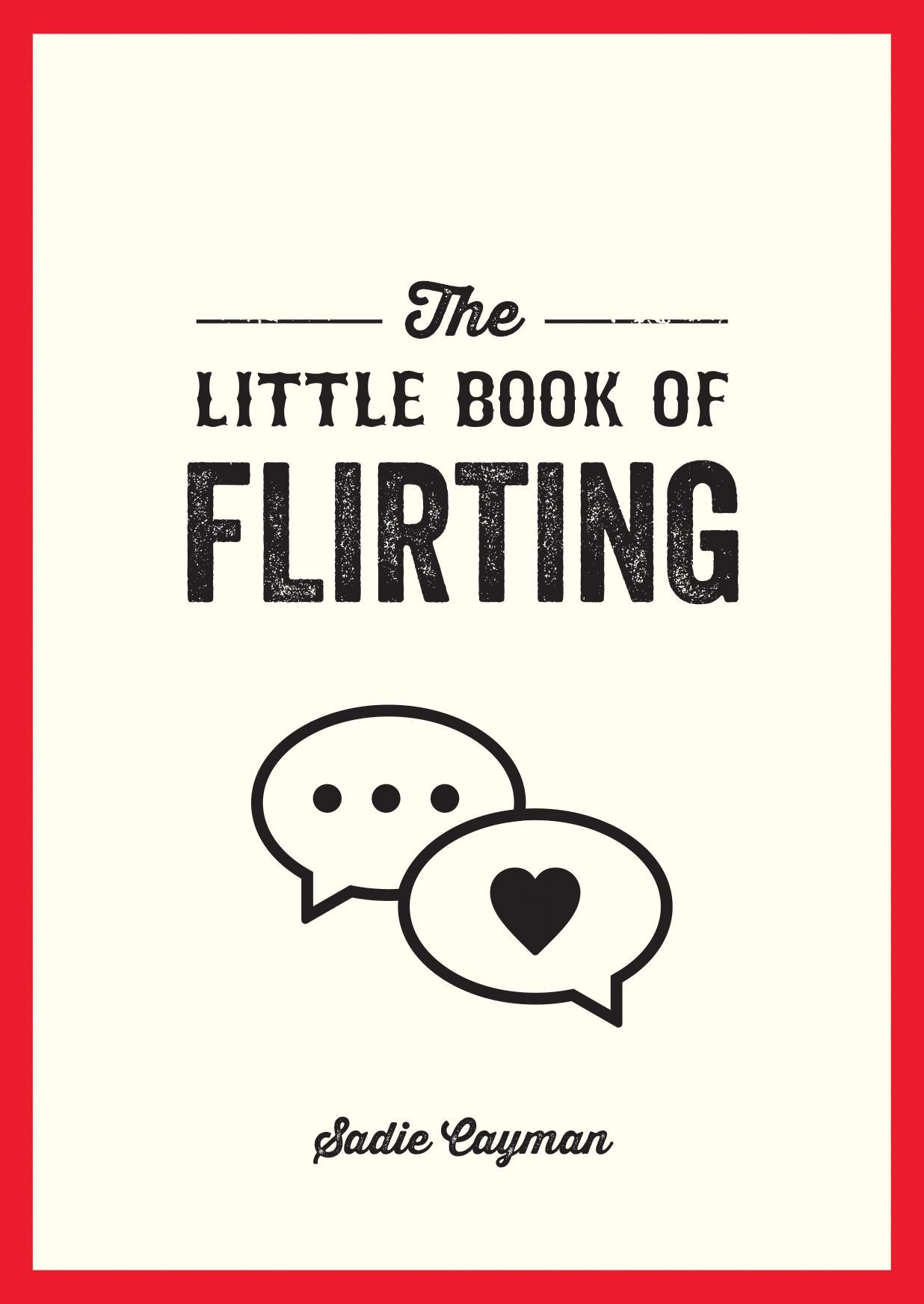 The Little Book of Flirting: Tips and Tricks to Help You Master the Art of Love and Seduction