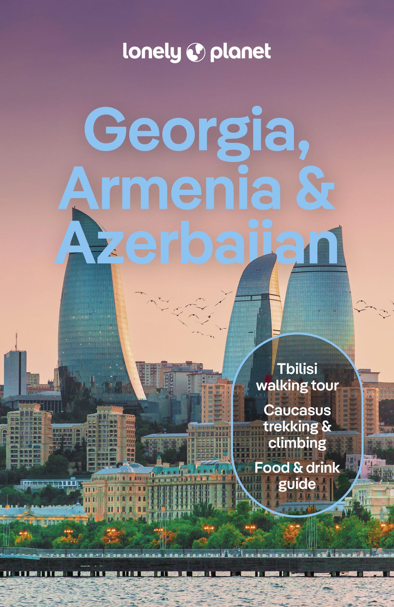 Lonely Planet Georgia, Armenia & Azerbaijan: Plan the Trip of a Lifetime Detailed Itineraries & Maps Insider Tips Covers Tbilisi, Yerevan, Baku, Shahdag National Park and more