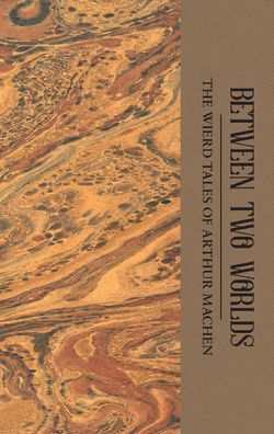 Between Two Worlds: The Weird Tales of Arthur Machen