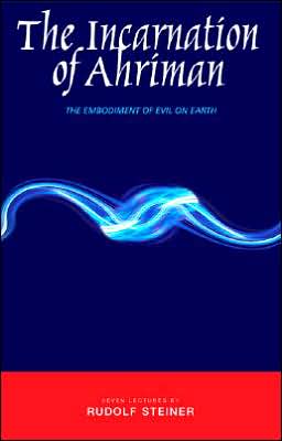 The Incarnation of Ahriman: The Embodiment of Evil on Earth: Seven Lectures Given Between October and December 1919