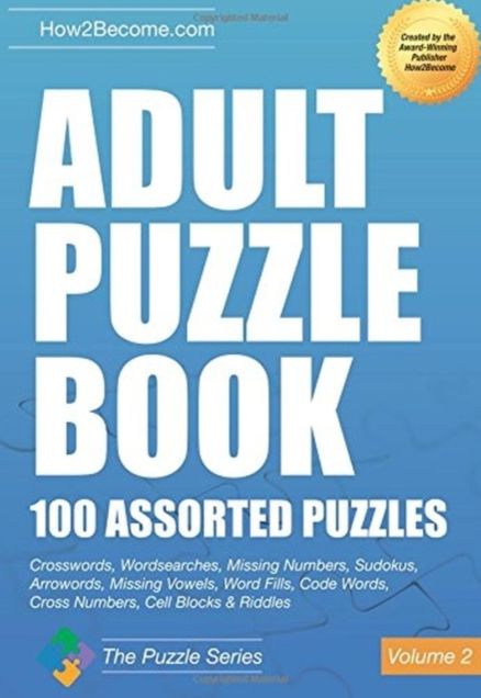 Adult Puzzle Book:100 Assorted Puzzles - Volume 2: Crosswords, Word Searches, Missing Numbers, Sudokus, Arrowords, Missing Vowels, Word Fills, Code Words, Cross Numbers, Cell Blocks & Riddles