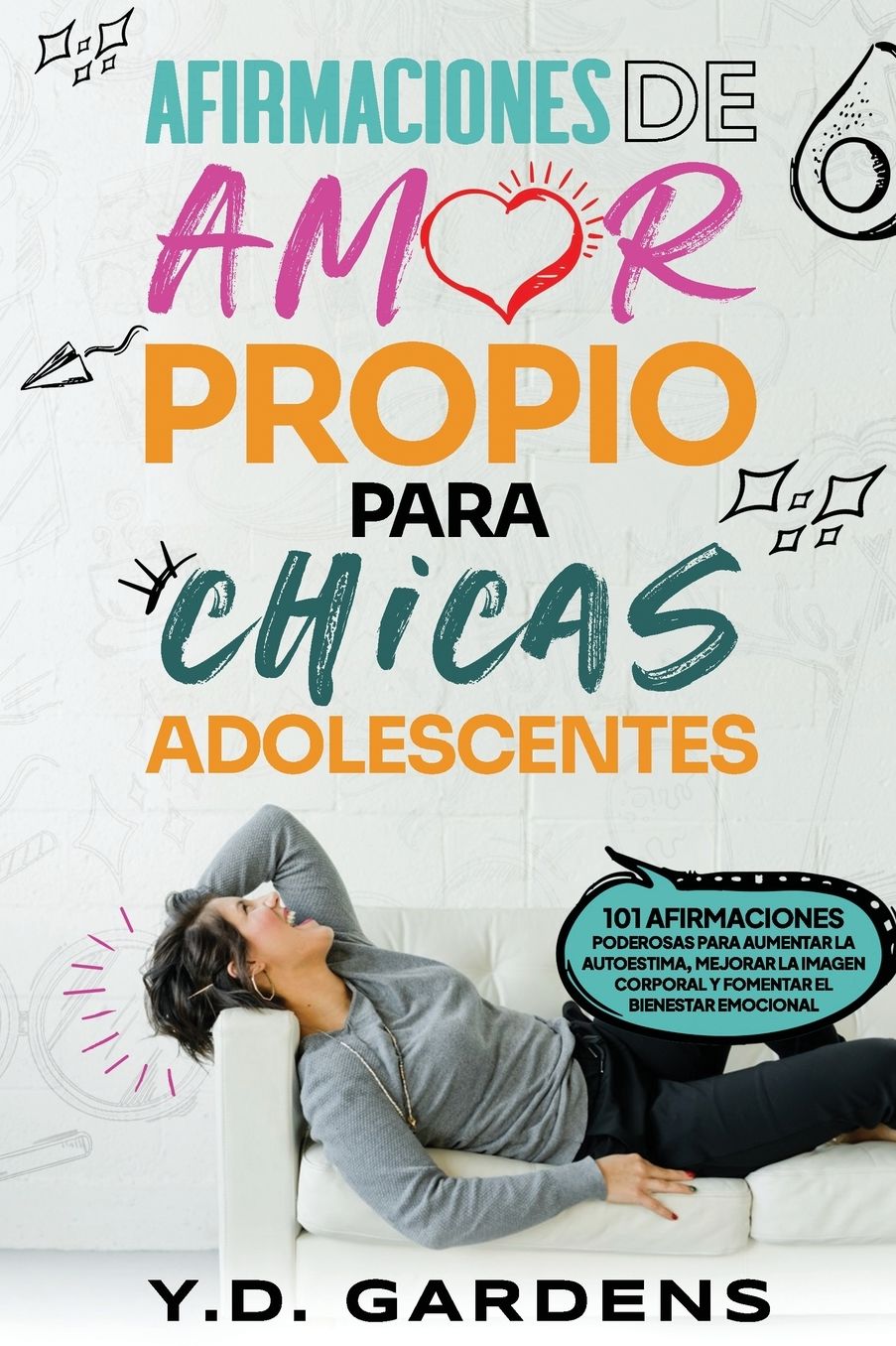 Afirmaciones De Amor Propio Para Chicas Adolescentes: 101 afirmaciones poderosas para aumentar la autoestima, mejorar la imagen corporal y fomentar el bienestar emocional