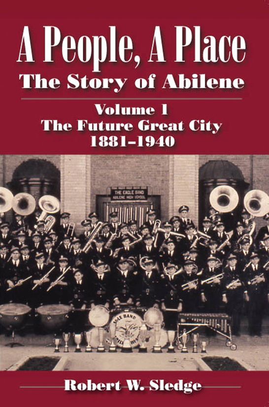 A People, A Place: The Story of Abilene Volume I; The Future Great City 1881-1940