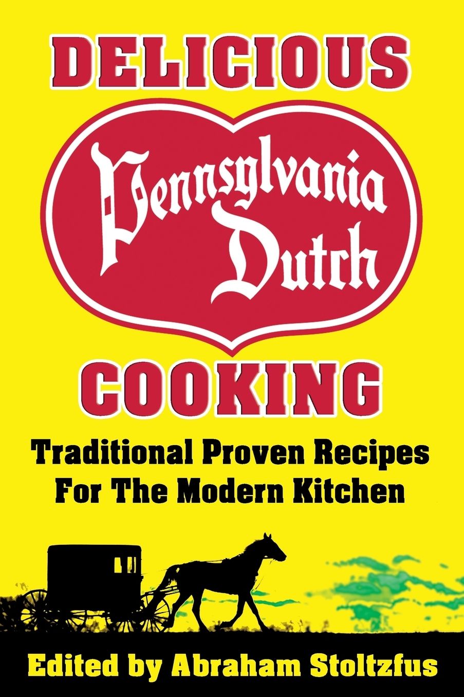 Delicious Pennsylvania Dutch Cooking: 172 Traditional Proven Recipes for the Modern Kitchen