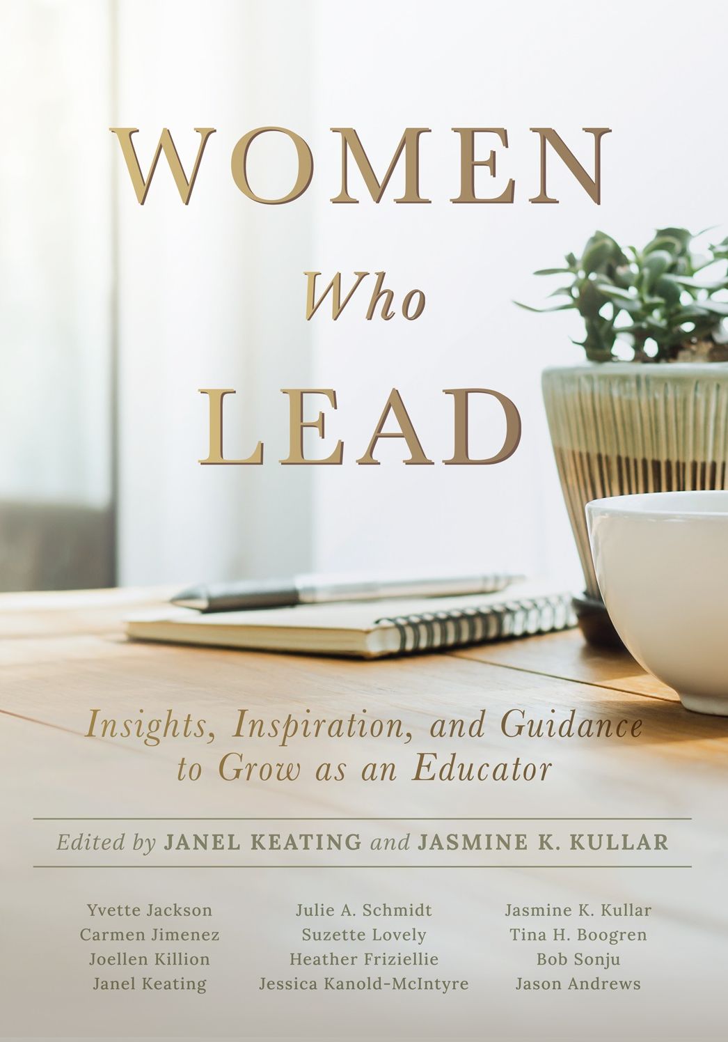 Women Who Lead: Insights, Inspiration, and Guidance to Grow as an Educator (Your Blueprint on How to Promote Gender Equality in Educational Leadership and End the Broken Rung Once and For All)