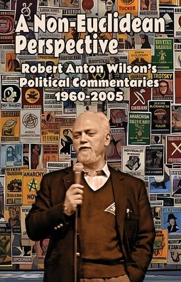 A Non-Euclidean Perspective: Robert Anton Wilson's Political Commentaries 1960-2005