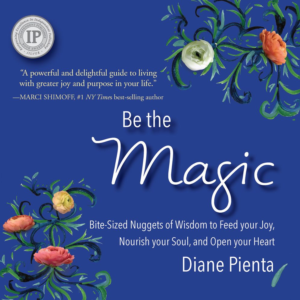 Be the Magic: Bite-Sized Nuggets of Wisdom to Feed your Joy, Nourish your Soul and Open your Heart