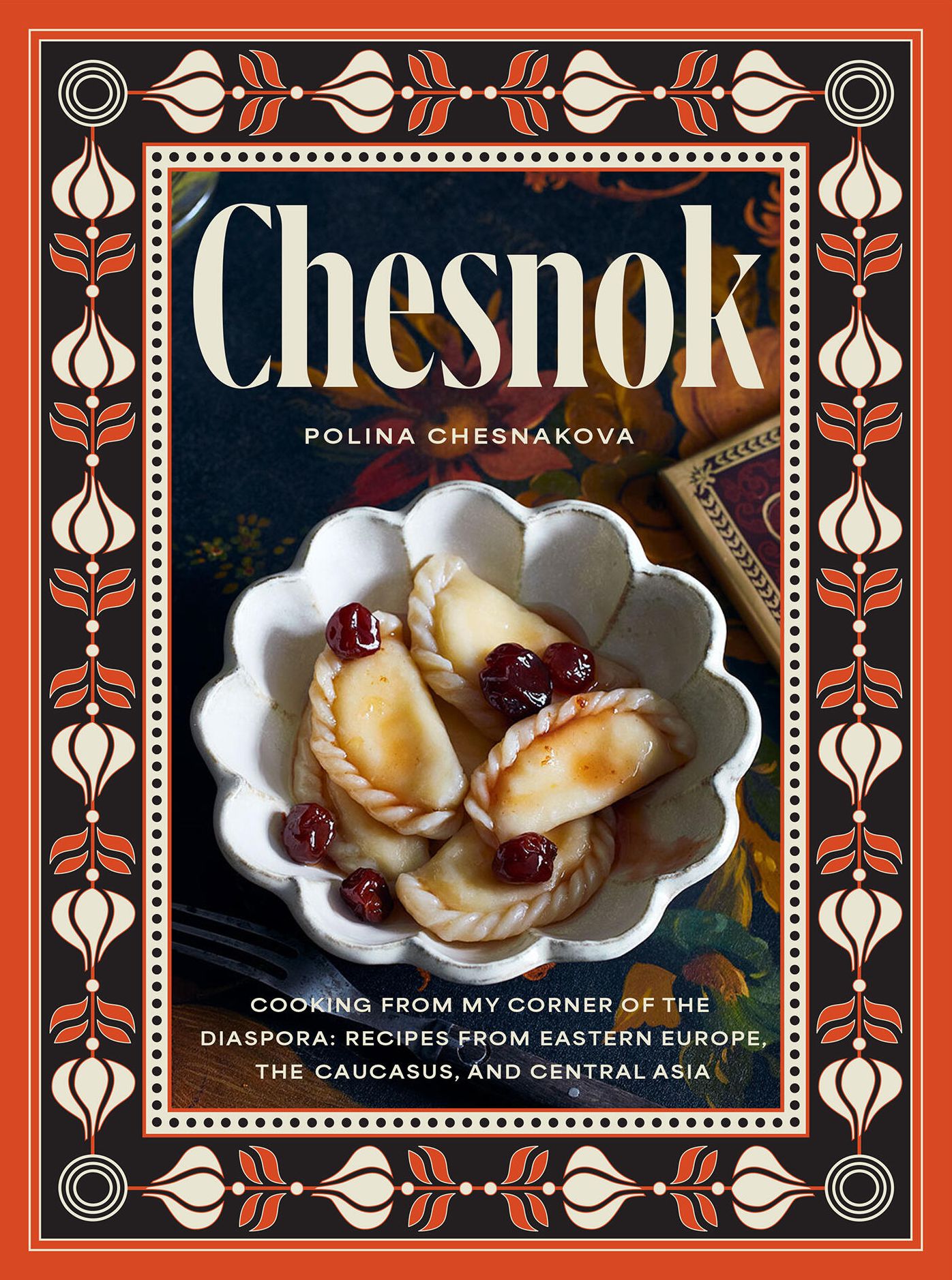 Chesnok: Cooking from My Corner of the Diaspora: Recipes from Eastern Europe, the Caucasus, and Central Asia