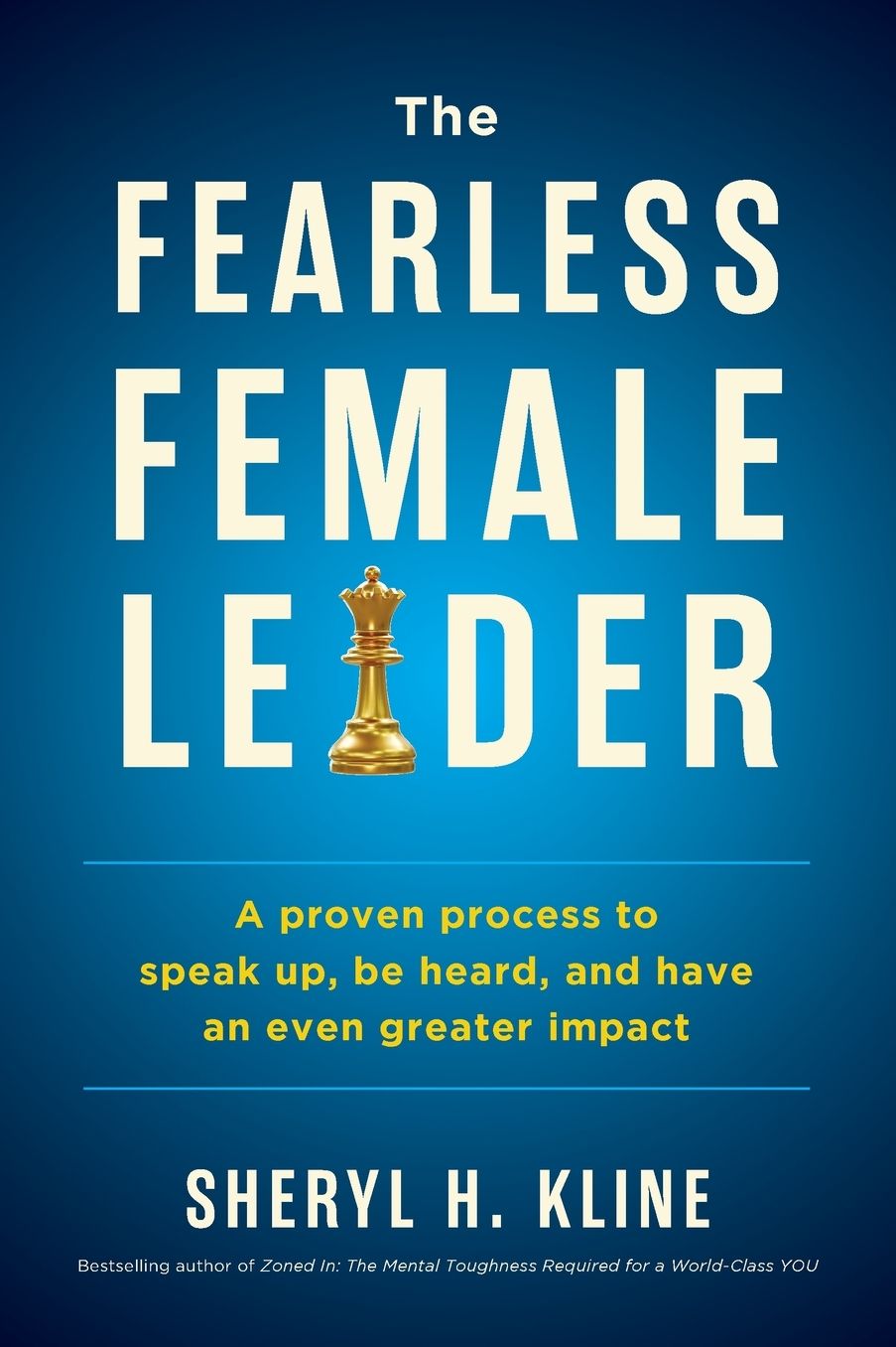 The Fearless Female Leader: A Proven Process to Speak Up, Be Heard, and Have an Even Greater Impact