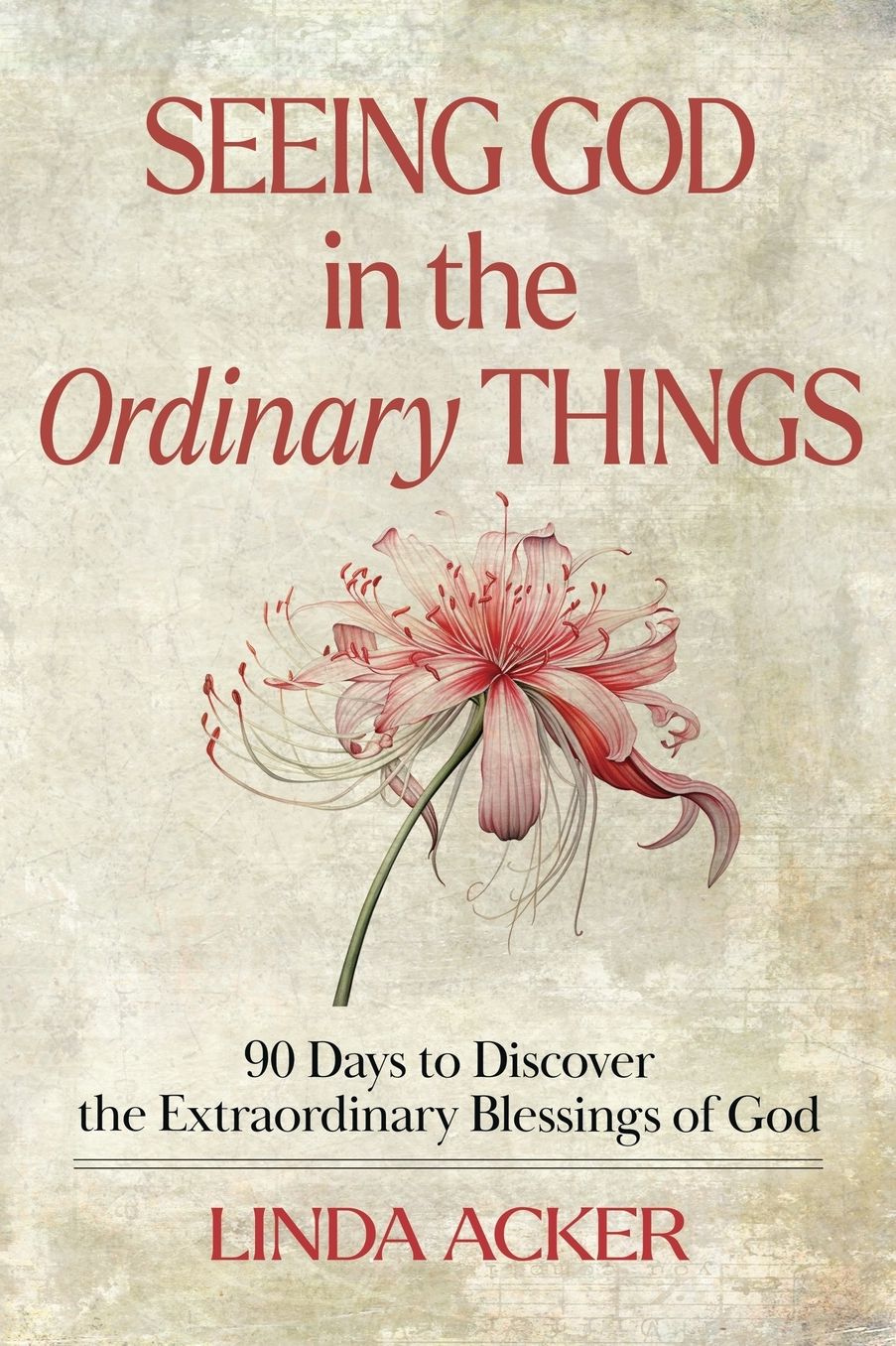 Seeing God in the Ordinary Things: 90 Days to Discover the Extraordinary Blessings of God