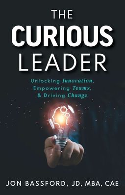 The Curious Leader: Unlocking Innovation, Empowering Teams, and Driving Change