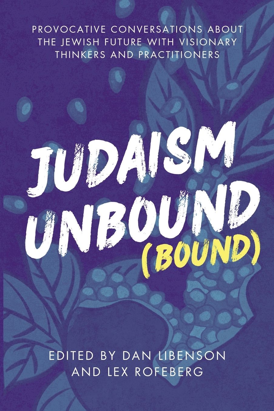 Judaism Unbound (Bound): Provocative Conversations About the Jewish Future with Visionary Thinkers and Practitioners