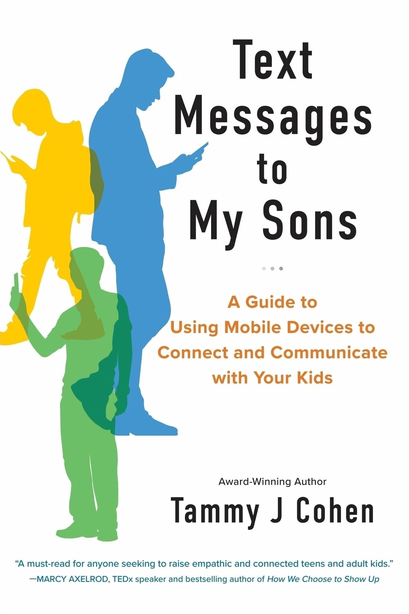Text Messages to My Sons: A Guide to Using Mobile Devices to Connect and Communicate with Your Kids