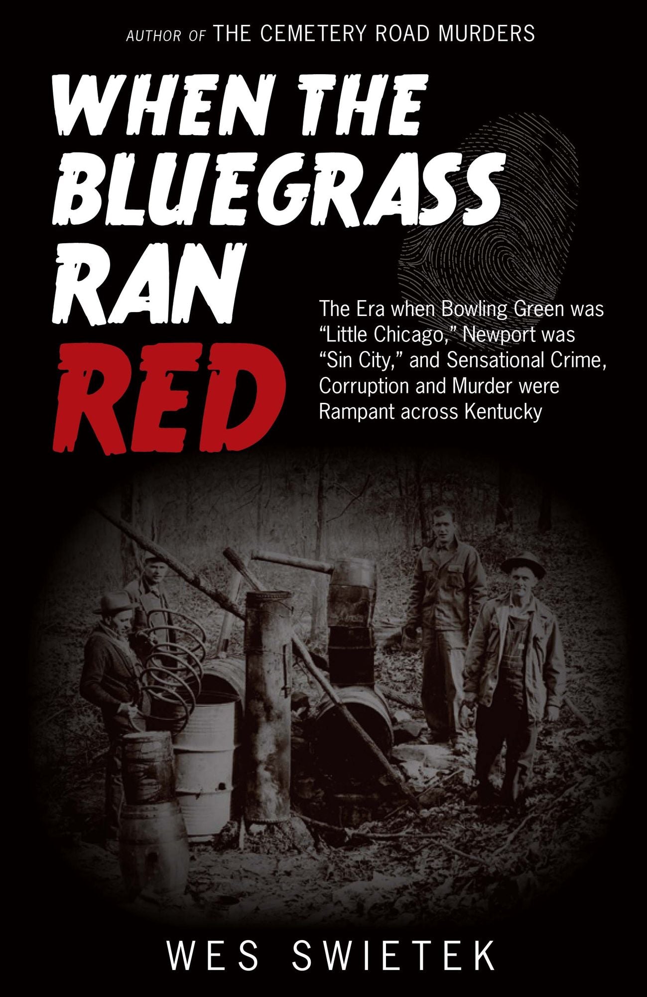 When the Bluegrass Ran Red: The Era When Bowling Green Was Little Chicago, Newport Was Sin City, and Sensational Crime, Corruption and Murder Were Rampant Across Kentucky