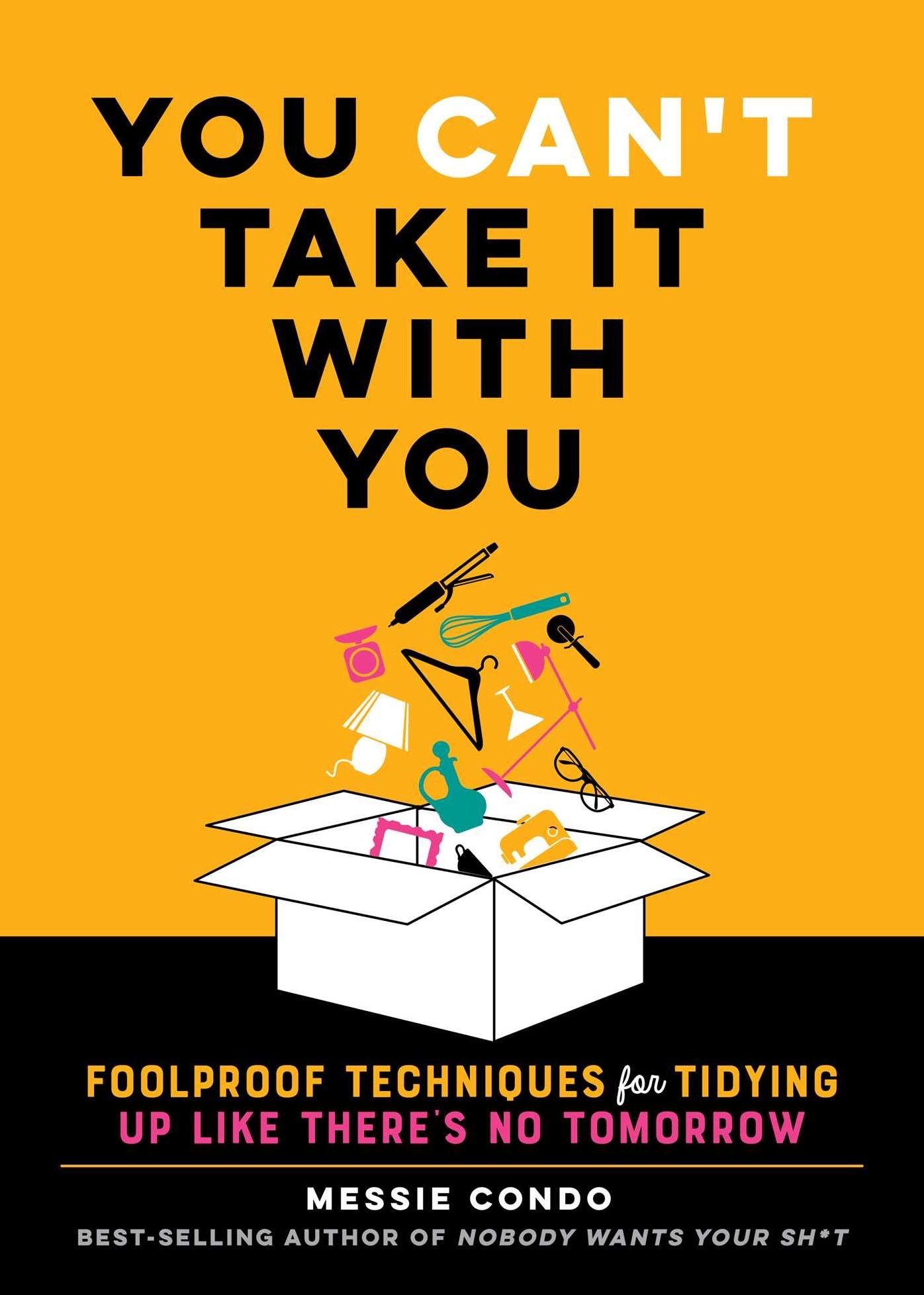 You Can't Take It With You: Foolproof Techniques for Tidying Up Like There's No Tomorrow