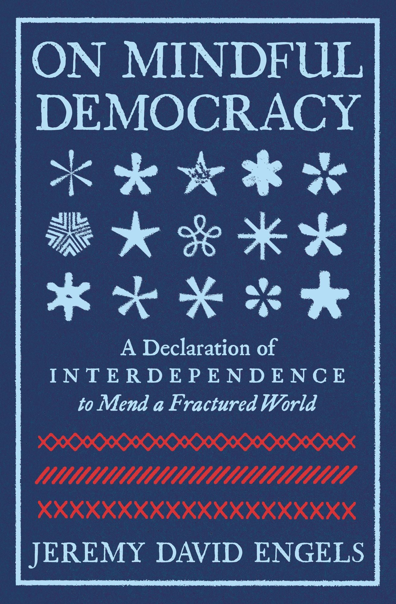 On Mindful Democracy: A Declaration of Interdependence to Mend a Fractured World