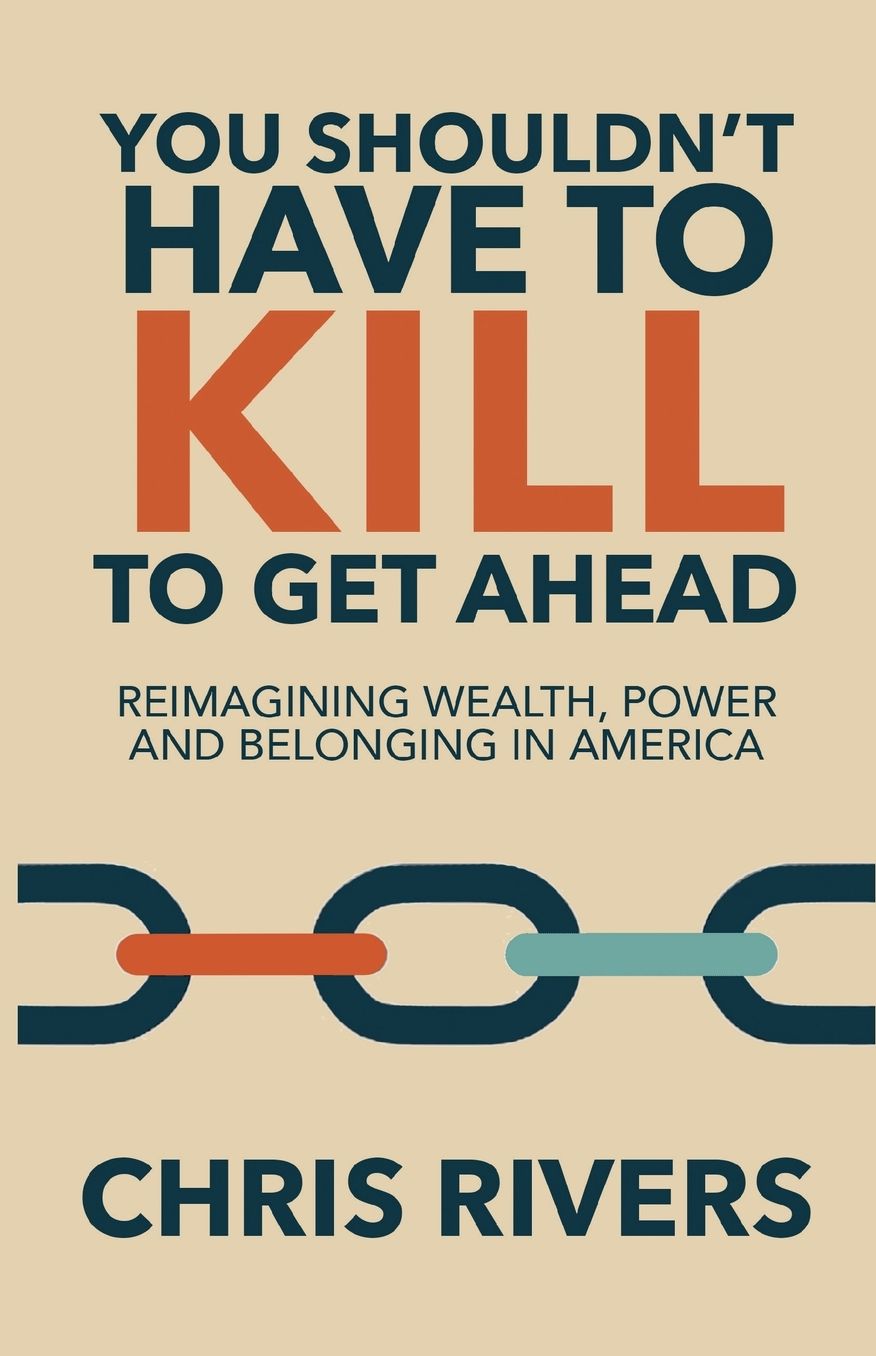 You Shouldn't Have to Kill to Get Ahead: Reimagining Wealth, Power and Belonging in America
