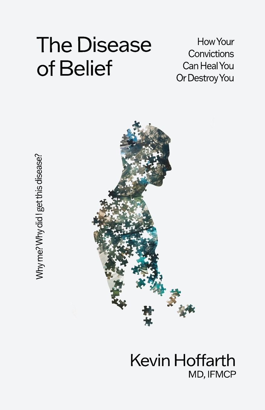The Disease of Belief: How Your Convictions Can Heal You or Destroy You