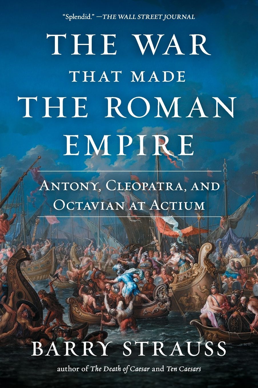 The War That Made the Roman Empire: Antony, Cleopatra, and Octavian at Actium