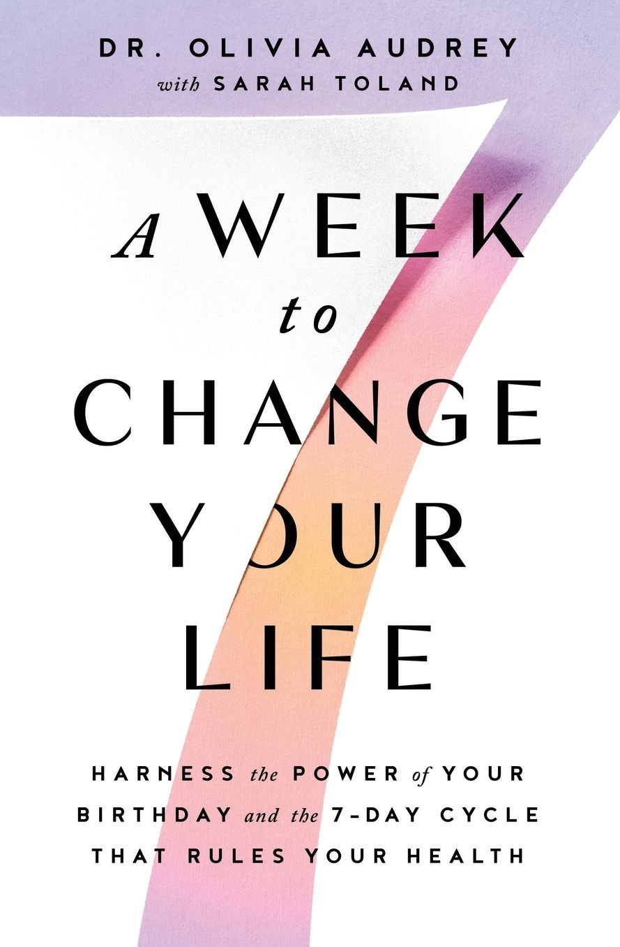 A Week to Change Your Life: Harness the Power of Your Birthday and the 7-Day Cycle That Rules Your Health