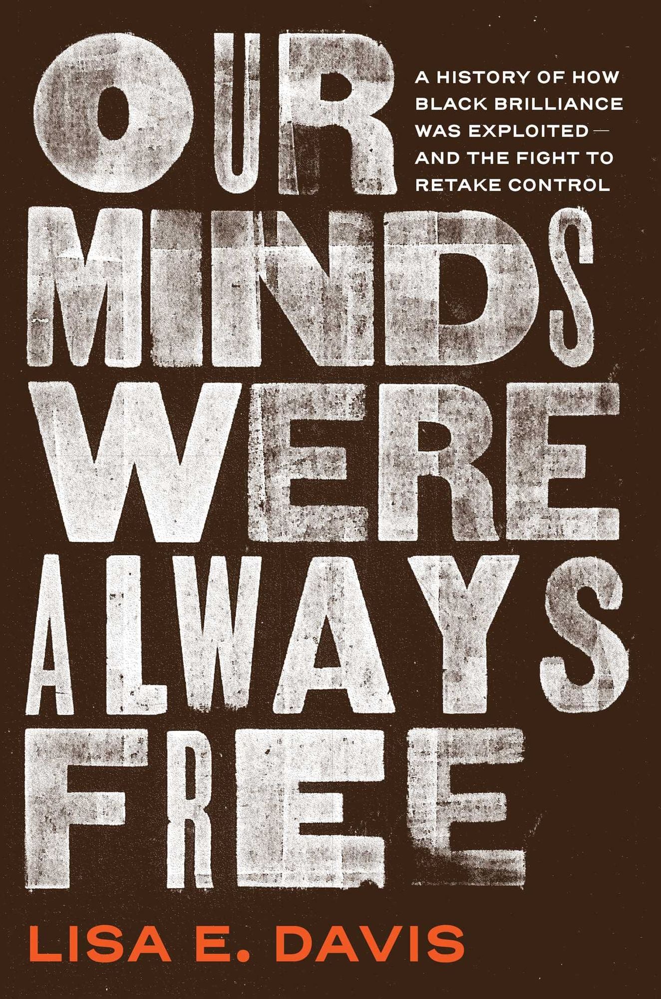 Our Minds Were Always Free: A History of How Black Brilliance Was Exploited-and the Fight to Retake Control