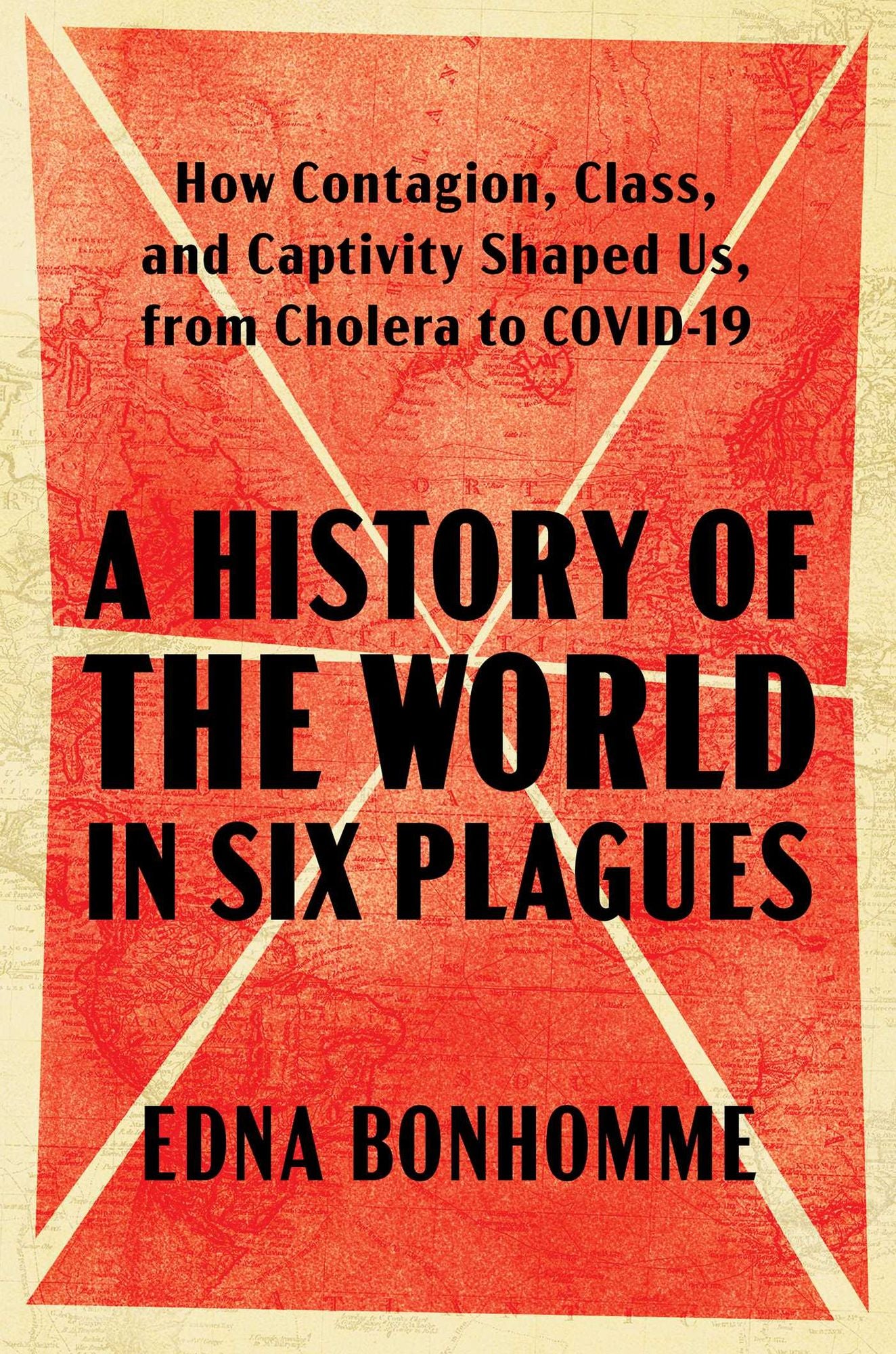 A History of the World in Six Plagues: How Contagion, Class, and Captivity Shaped Us, from Cholera to COVID-19