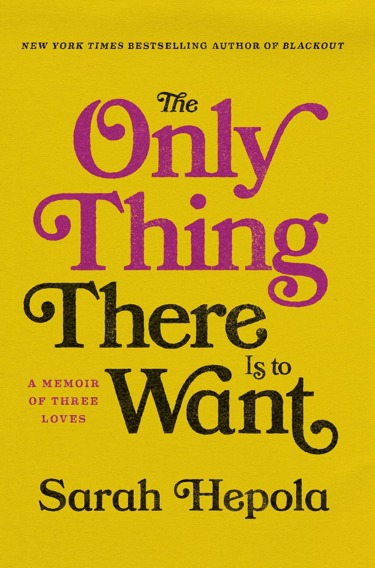 The Only Thing There Is to Want: A Memoir of Three Loves