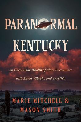 Paranormal Kentucky: An Uncommon Wealth of Close Encounters with Aliens, Ghosts, and Cryptids