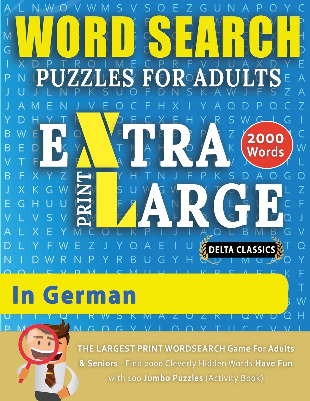 WORD SEARCH PUZZLES EXTRA LARGE PRINT FOR ADULTS IN GERMAN - Delta Classics - The LARGEST PRINT WordSearch Game for Adults And Seniors - Find 2000 Cleverly Hidden Words - Have Fun with 100 Jumbo Puzzles (Activity Book): Learn German With Word Search Puzzl