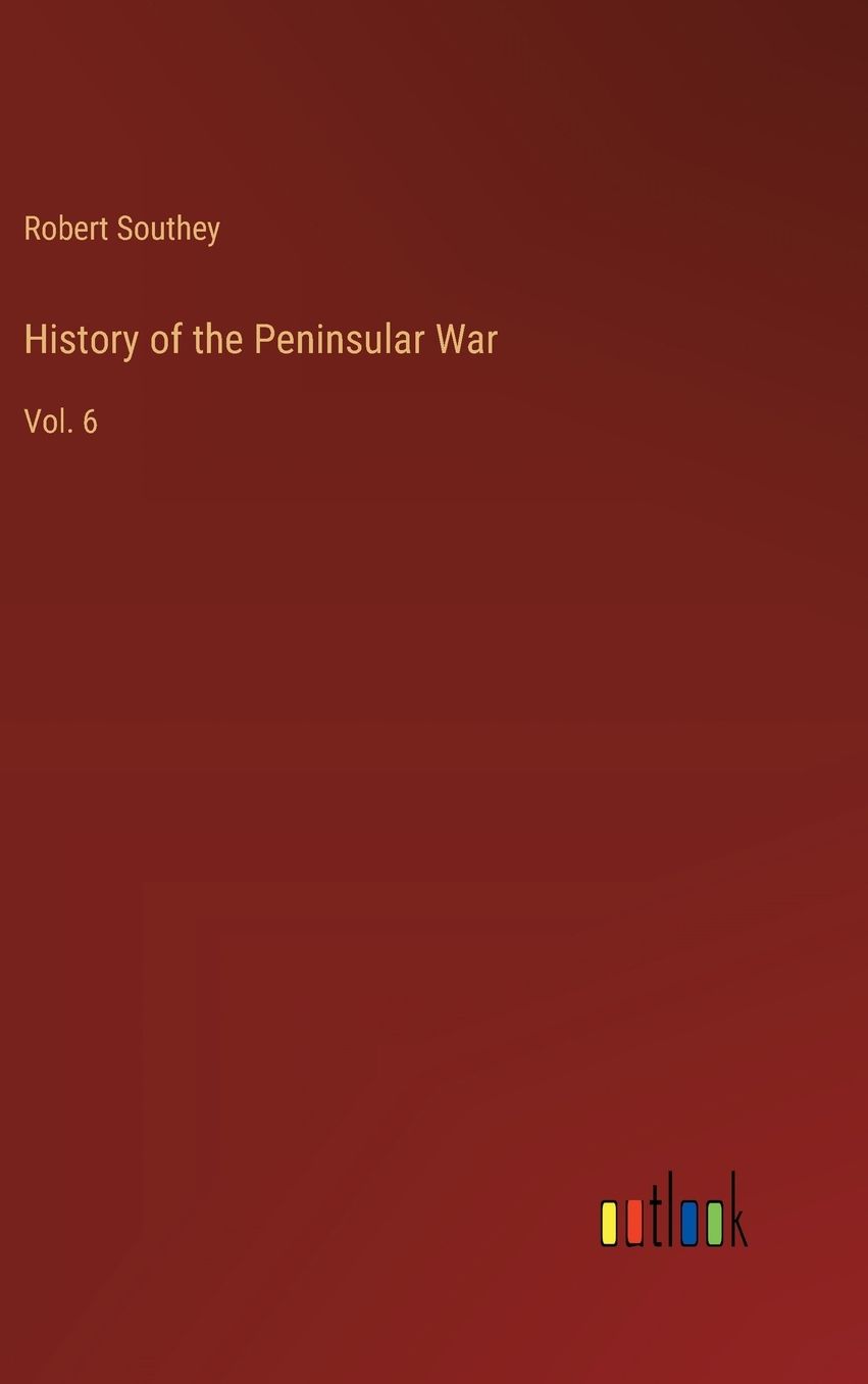 History of the Peninsular War: Vol. 6