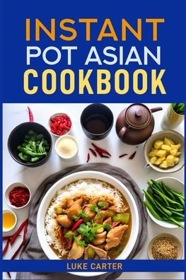 Instant Pot Asian Cookbook: Flavorful Asian-Inspired Recipes Made Easy with Your Instant Pot (2024)Flavorful Asian-Inspired Recipes Made Easy with Your Instant Pot (2024)