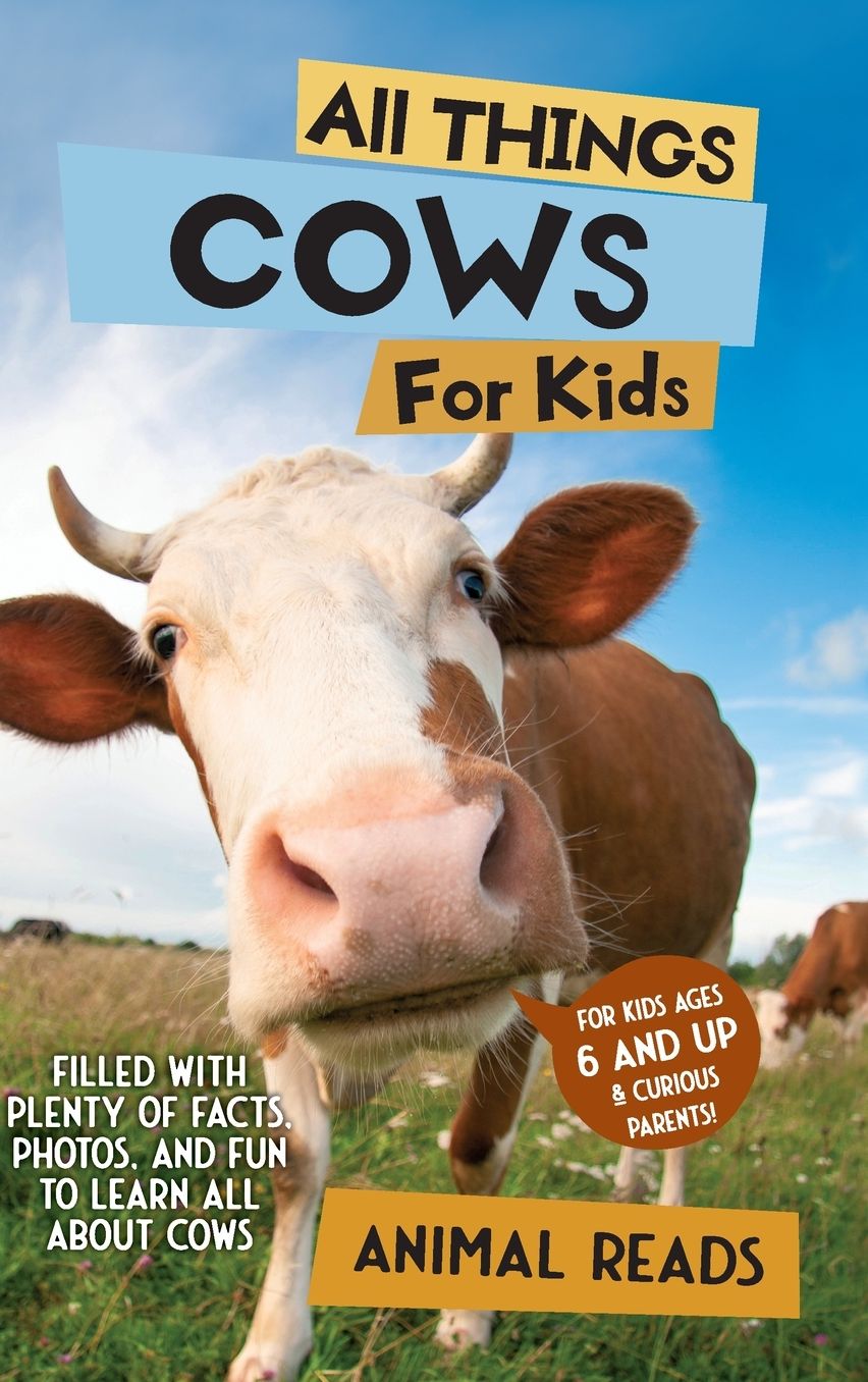 All Things Cows For Kids: Filled With Plenty of Facts, Photos, and Fun to Learn all About Cows
