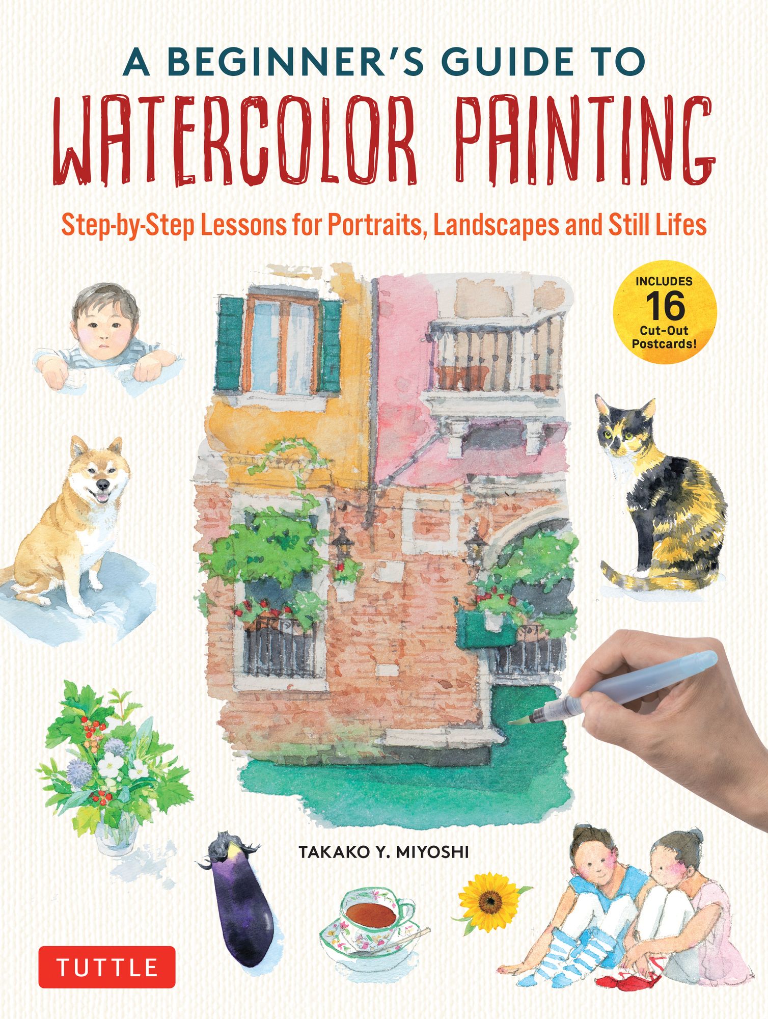 A Beginner's Guide to Watercolor Painting: Step-by-Step Lessons for Portraits, Landscapes and Still Lifes (Includes 16 Practice Postcards)