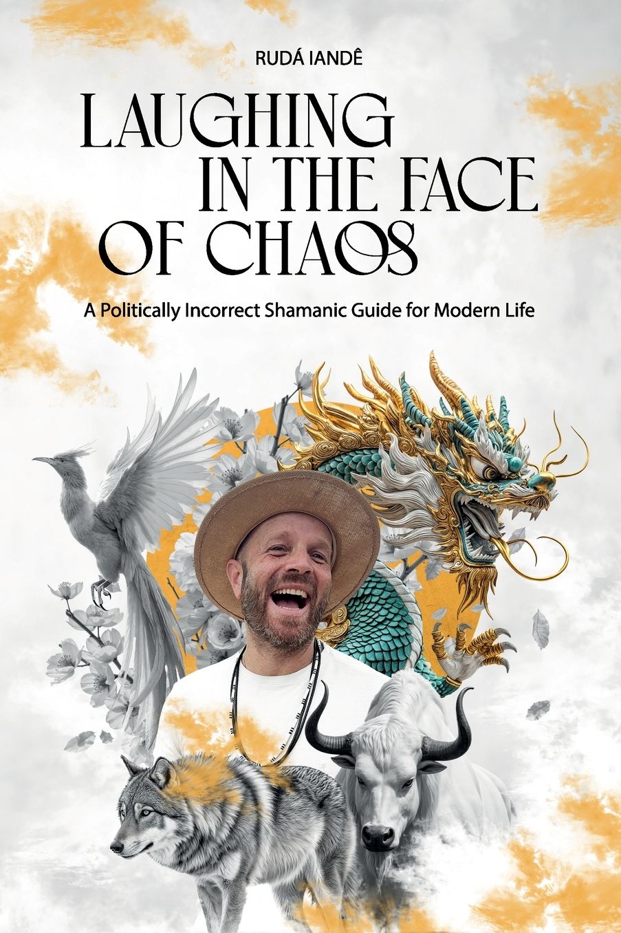 Laughing in the Face of Chaos: A Politically Incorrect Shamanic Guide for Modern Life
