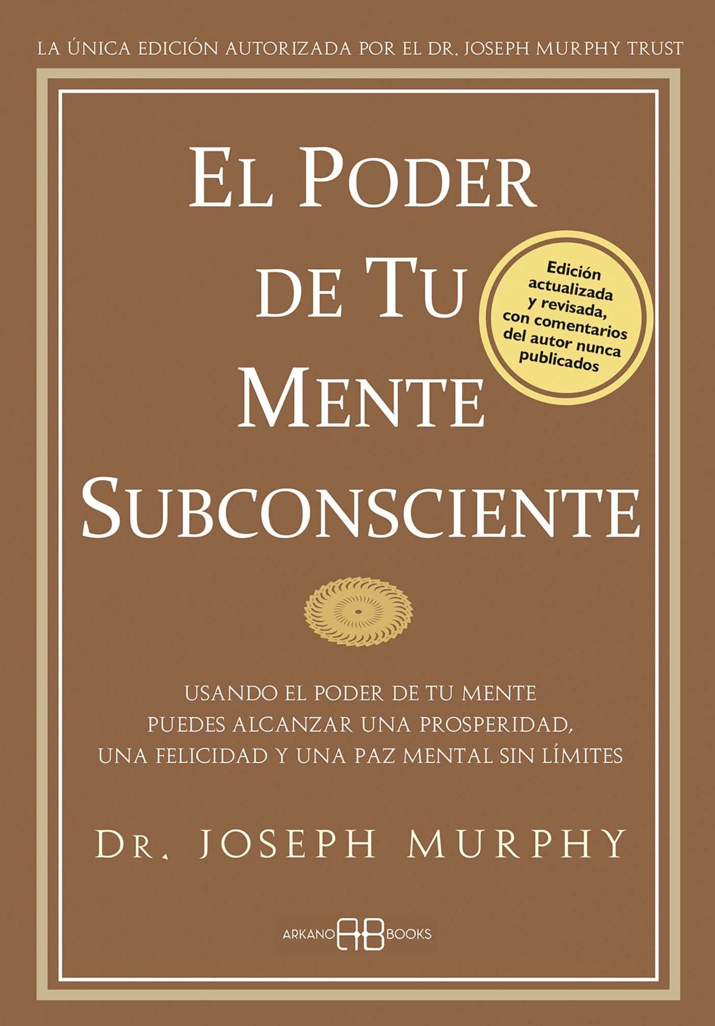 El poder de tu mente subconsciente: Usando el poder de tu mente puedes alcanzar una prosperidad, una felicidad y una paz mental sin l mites