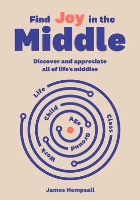 Find Joy in the Middle: Now is the time to discover and appreciate life's middles