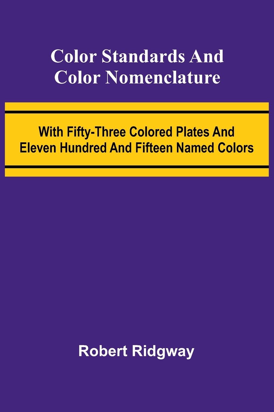 Color Standards And Color Nomenclature; With Fifty-Three Colored Plates And Eleven Hundred And Fifteen Named Colors