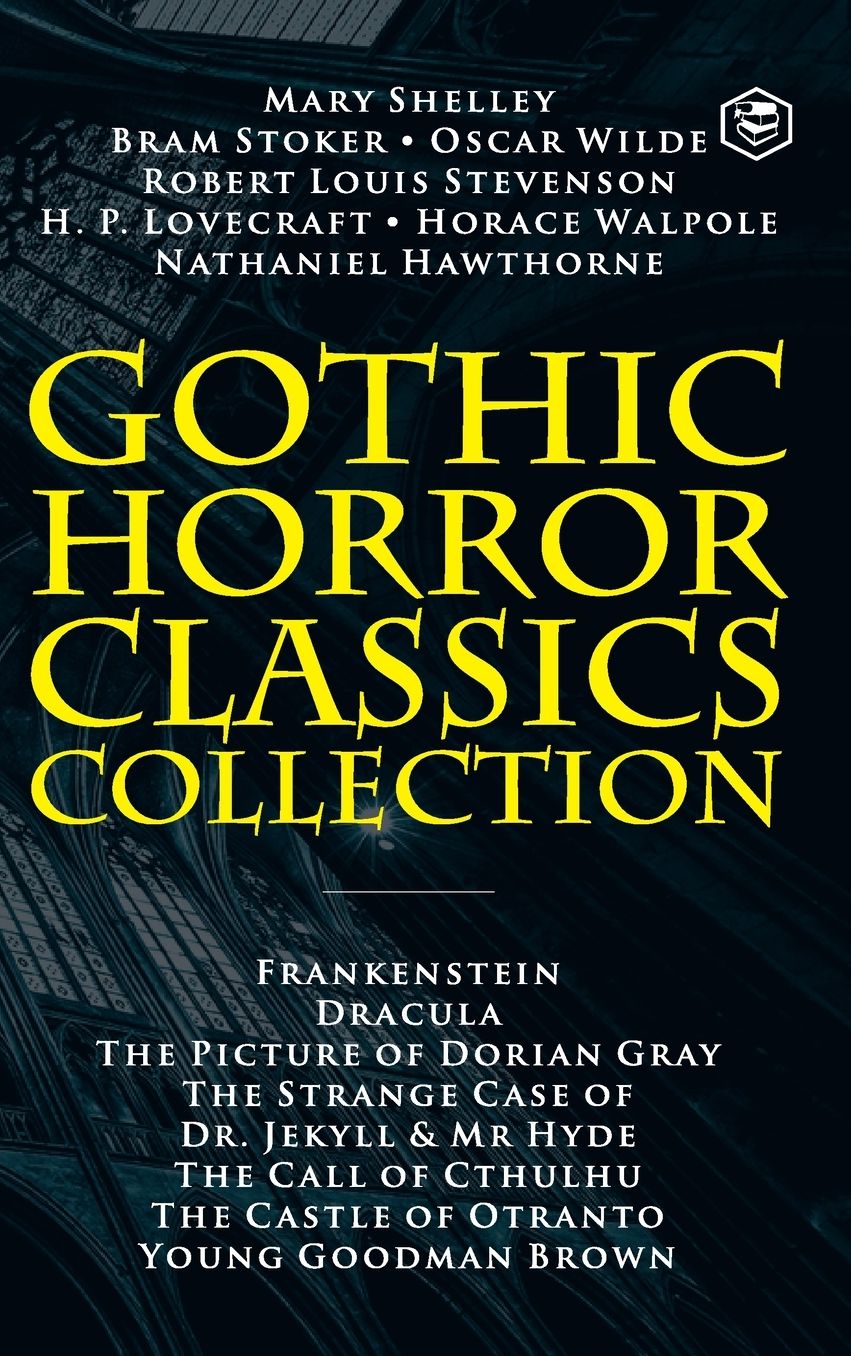 Gothic Horror Classics Collection: Frankenstein, Dracula, The Picture of Dorian Gray, Dr. Jekyll & Mr. Hyde, The Call of Cthulhu, The Castle of Otranto and Young Goodman Brown