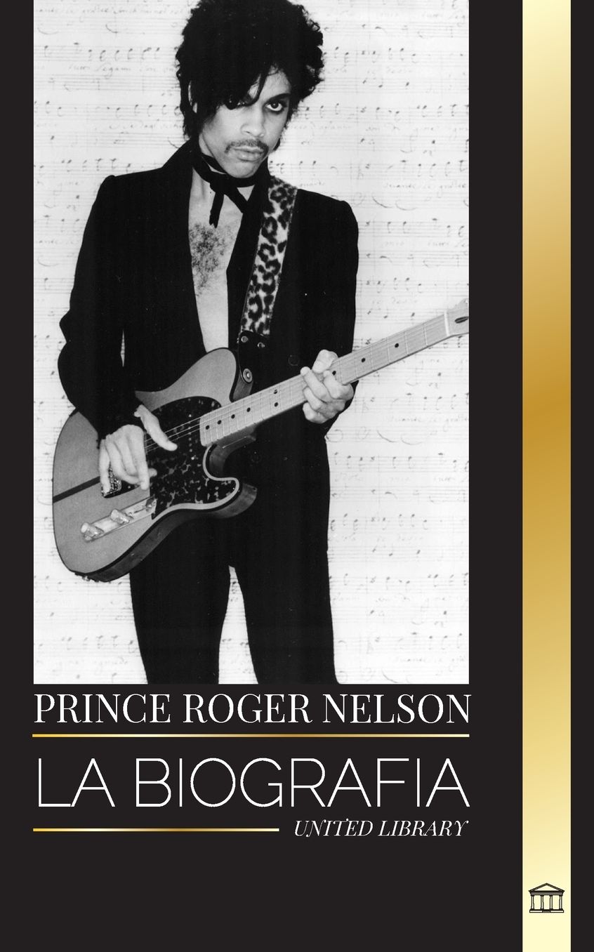 Prince Rogers Nelson: La biografï¿½a y el retrato del icï¿½nico y bello cantante de blues americano y sus Purple Ones
