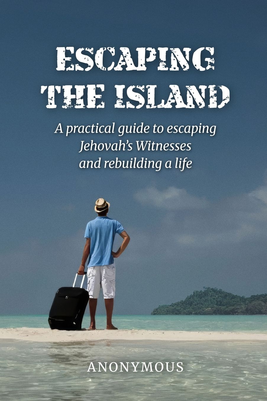 Escaping the Island: A practical guide to escaping Jehovah's Witnesses and rebuilding a life
