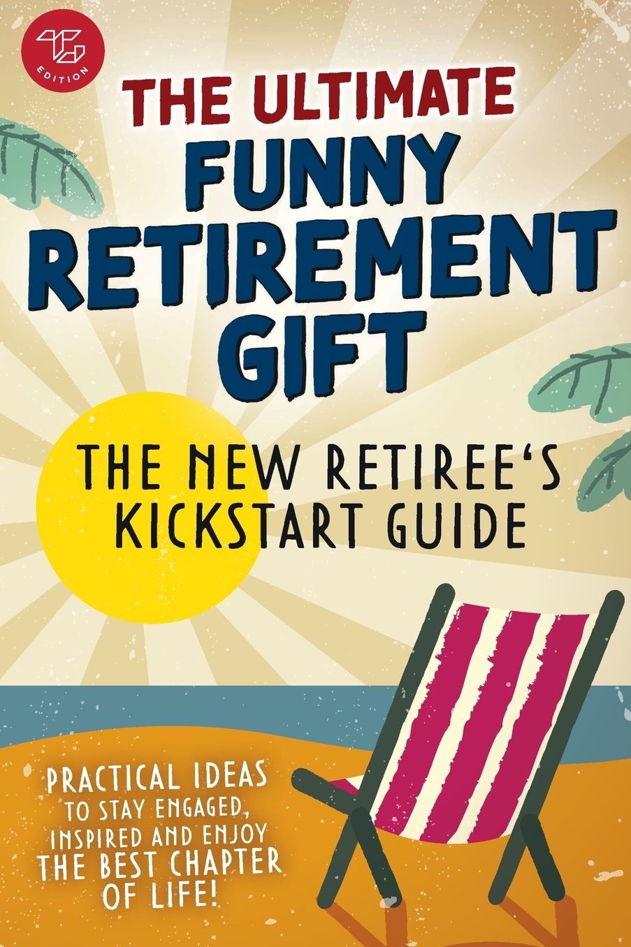 The New Retiree's Kickstart Guide: The Ultimate Funny Retirement Gift! Practical Ideas to Stay Engaged, Inspired and Enjoy the Best Chapter of Life