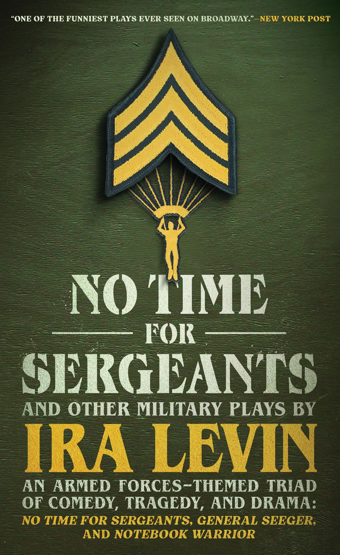 "No Time For Sergeants" and Other Military Plays by Ira Levin: An Armed Forces-Themed Triad of Comedy, Tragedy, and Drama-No Time For Sergeants,General Seeger, andNotebook Warrior