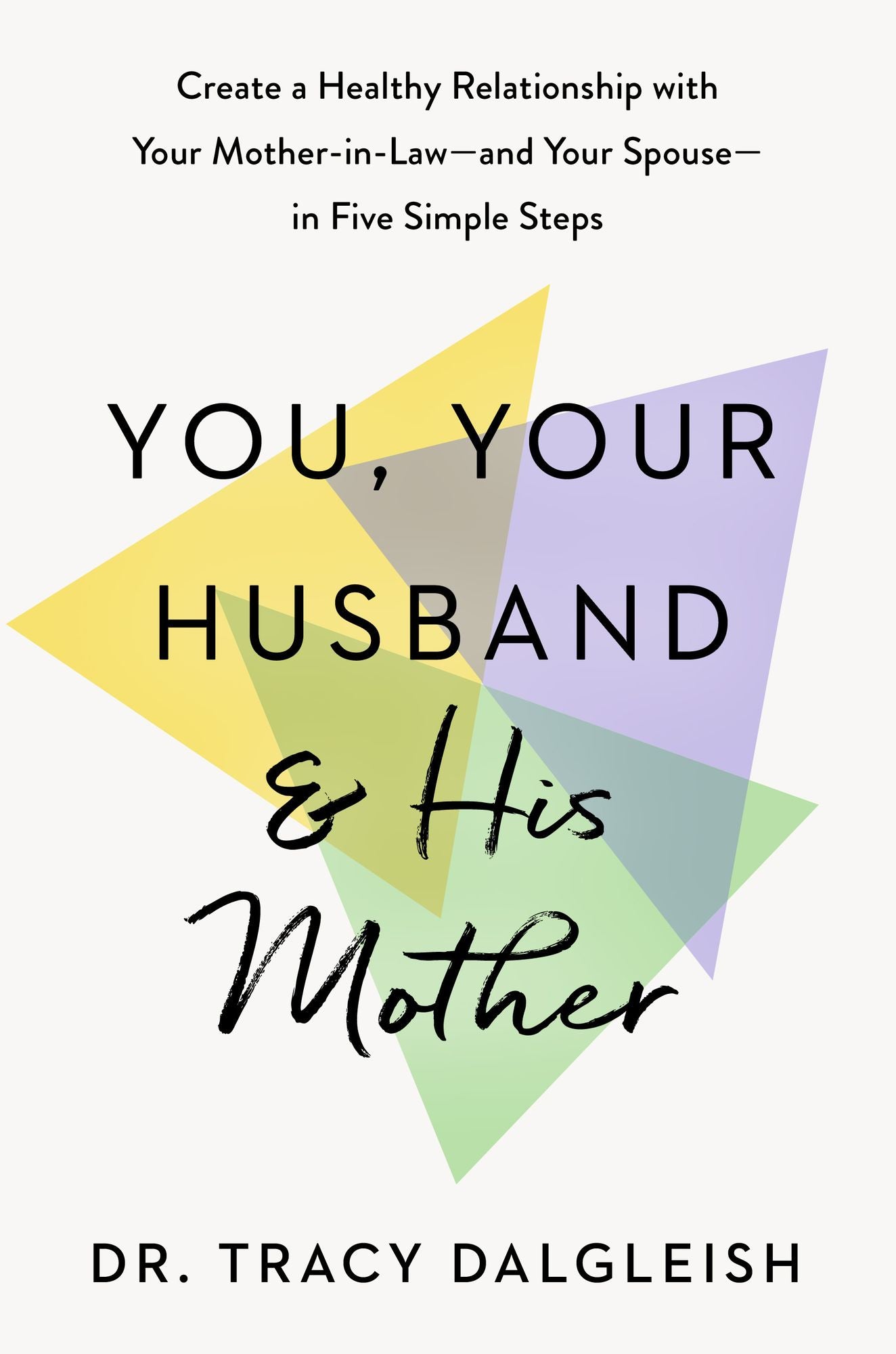 You, Your Husband, and His Mother: Create a Healthy Relationship with Your Mother-in-Law--and Your Spouse--in Five Simple Steps
