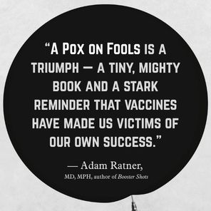 A Pox on Fools: The True Believers, Grifters, and Cynics Who Convinced Us to Reject Vaccines