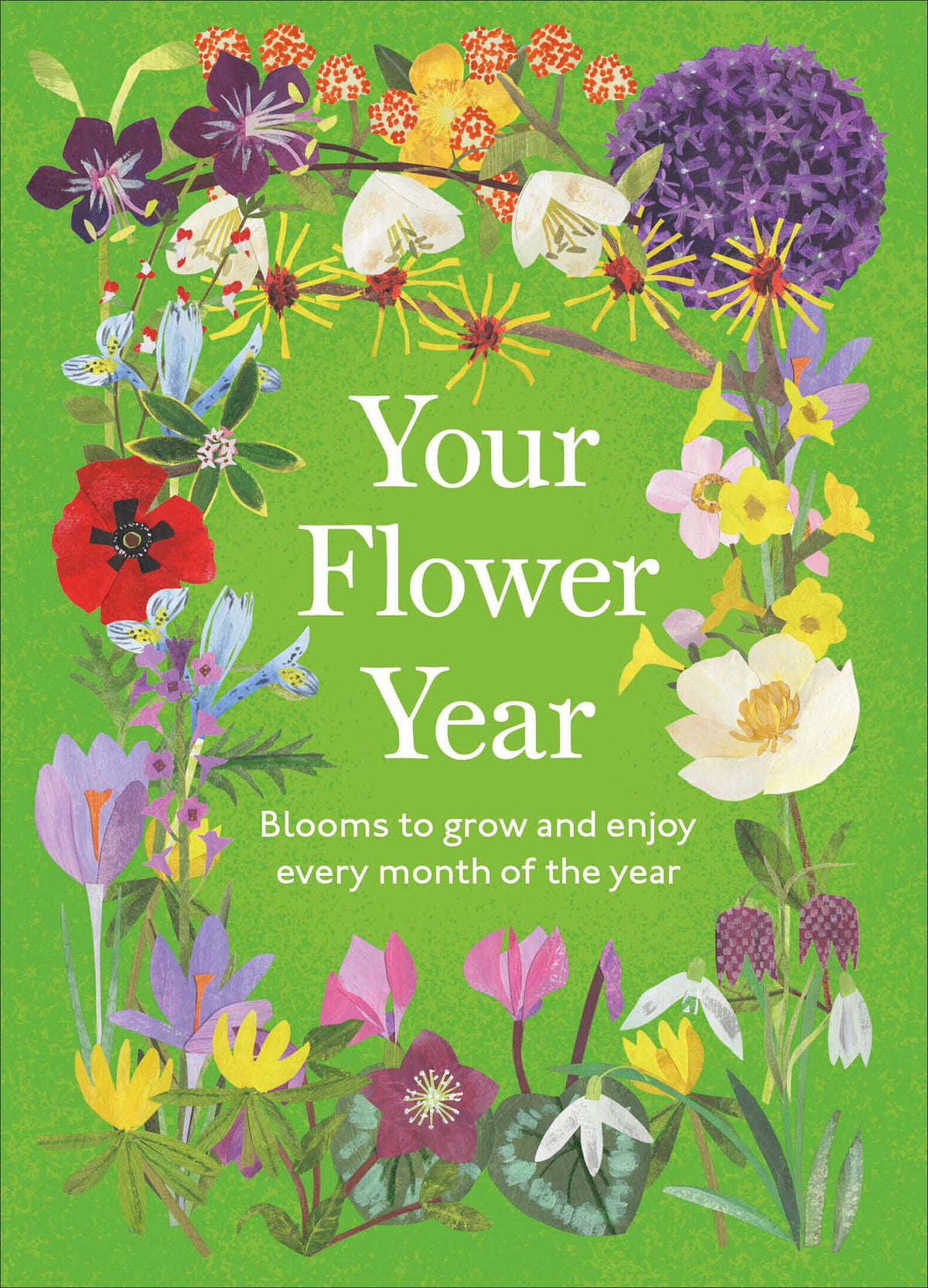 Your Flower Year: Blooms to Grow and Enjoy Every Month of the Year